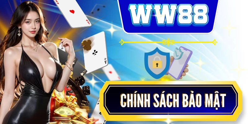 Chính Sách Bảo Mật WW88 - An Toàn và Tin Cậy Cho Người Chơi Chính sách bảo mật: Thông tin tổng quát