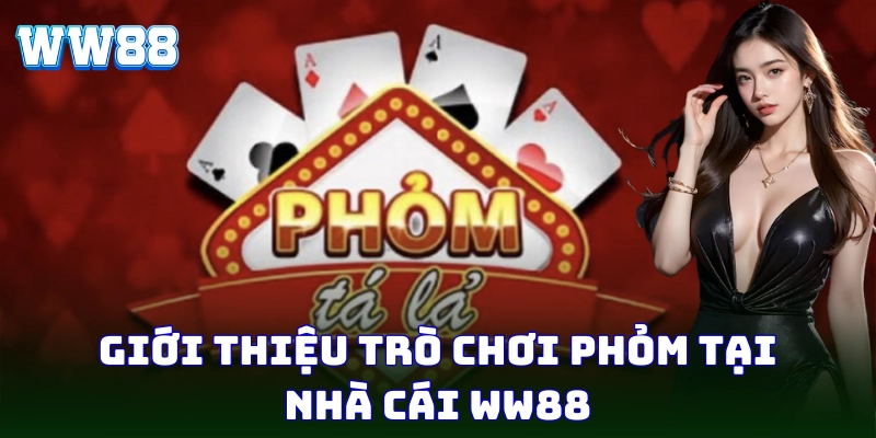 Phỏm - Mẹo Giúp Bạn Dễ Dàng Chinh Phục Mọi Ván Cược Tại WW88 Phỏm mang đến cảm giác căng thẳng, hồi hộp hấp dẫn