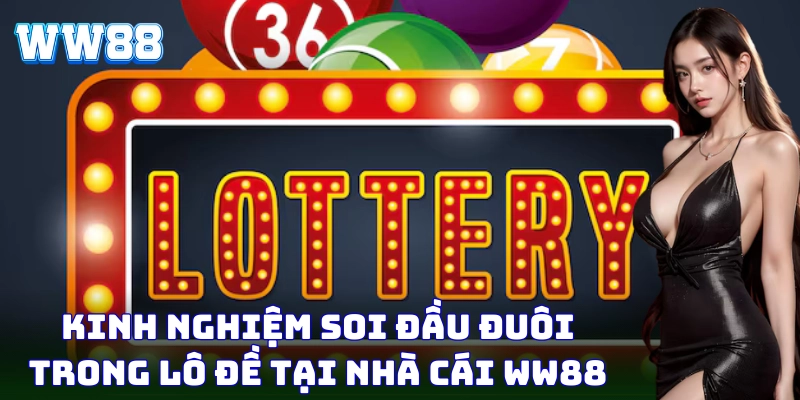 Đầu Đuôi WW88 - Công Thức Chốt Số Chuẩn, Ăn Tiền Liền Tay! Kinh nghiệm soi đầu đuôi trong lô đề tại nhà cái WW88