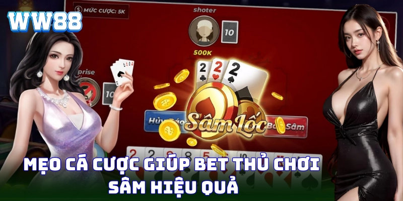 Sâm – Tựa Game Bài Đỉnh Cao, Tỷ Lệ Ăn Tiền Cực Lớn Tại WW88 Mẹo chơi dễ hiểu, dễ áp dụng cho bet thủ