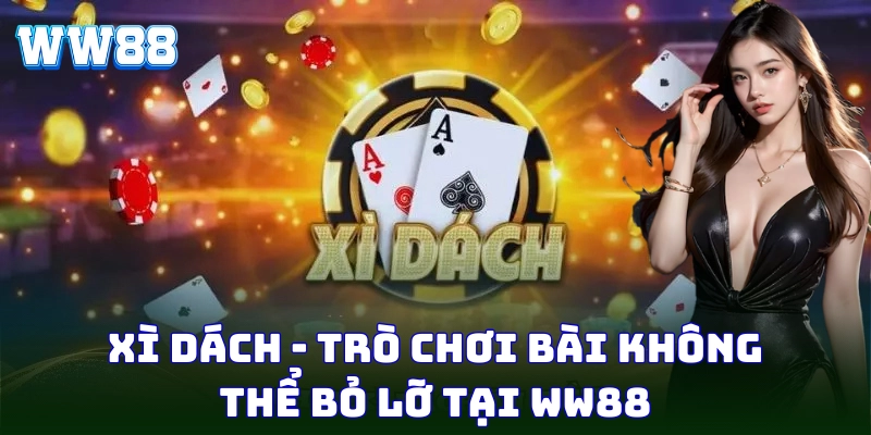 Xì Dách – Bí Kíp Thắng Nhanh, Ăn Trọn Từ Cao Thủ WW88 Xì Dách hấp dẫn với luật chơi đơn giản, dễ hiểu