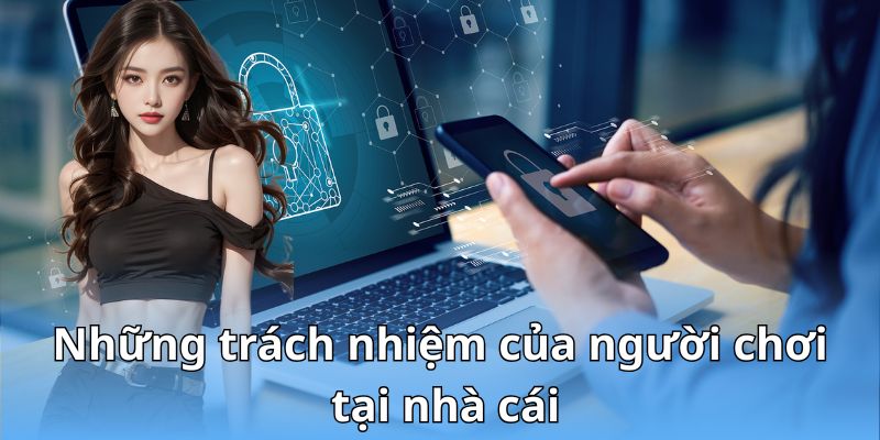 Những trách nhiệm của người chơi tại nhà cái