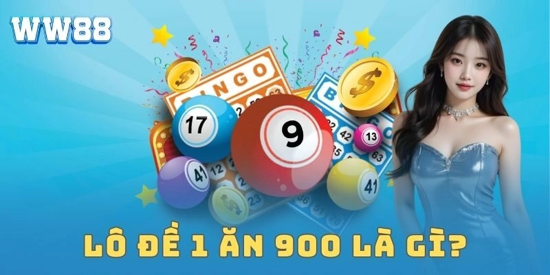 Lô đề 1 ăn 900 – Trải nghiệm thưởng khủng khó cưỡng Lô đề 1 ăn 900 là gì?