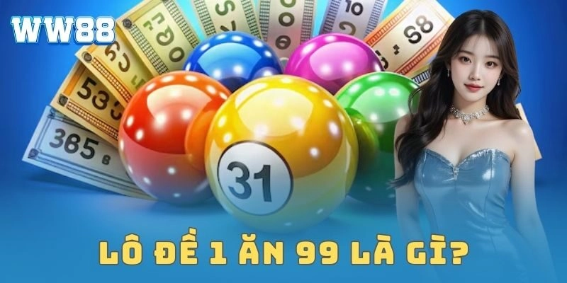 Lô đề 1 ăn 99 – Cược nhỏ thắng lớn, tiền về nhanh Lô đề 1 ăn 99 là gì?