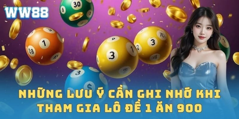 Lô đề 1 ăn 900 – Trải nghiệm thưởng khủng khó cưỡng Những lưu ý cần ghi nhớ khi tham gia lô đề 1 ăn 900