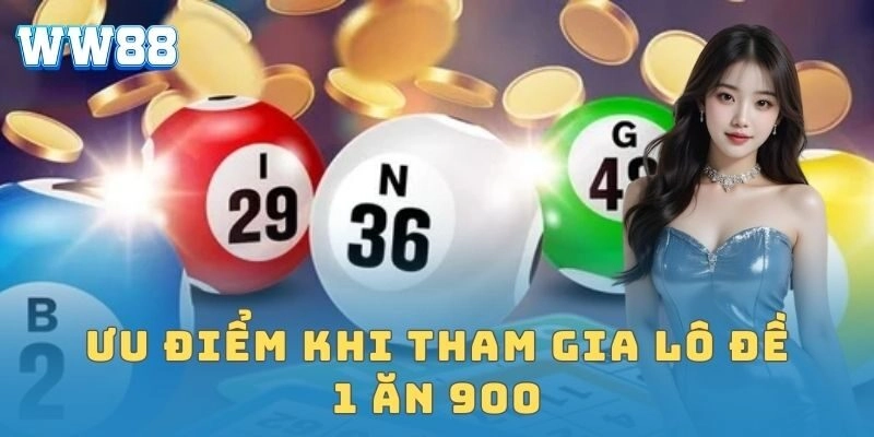 Lô đề 1 ăn 900 – Trải nghiệm thưởng khủng khó cưỡng Ưu điểm khi tham gia lô đề 1 ăn 900